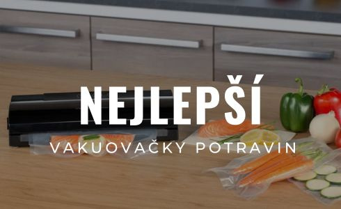 Nejlepší vakuovačky potravin 2025: Recenze, test a srovnání
