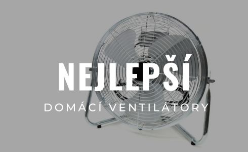 Nejlepší domácí ventilátory 2025: Recenze, test a srovnání