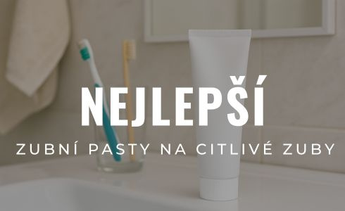 Nejlepší zubní pasty na citlivé zuby: Recenze, testování a zkušenosti