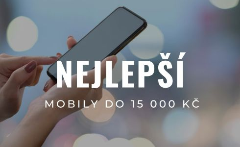 Nejlepší mobilní telefony do 15 000 Kč: Recenze a testování