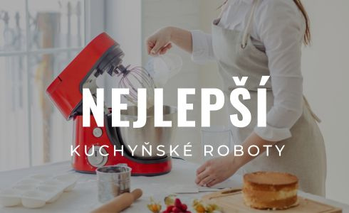 Nejlepší kuchyňské roboty 2023: Test, recenze a průvodce výběrem