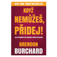 Když nemůžeš, přidej - Brendon Burchard