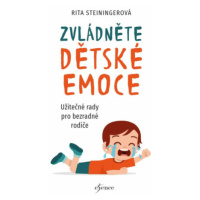 Zvládněte dětské emoce - Užitečné rady pro bezradné rodiče - Rita Steiningerová