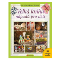 Velká kniha nápadů pro děti - Lucie Dvořáková-Liberdová