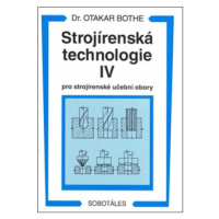 Strojírenská technologie IV pro strojírenské učební obory - Otakar Bothe