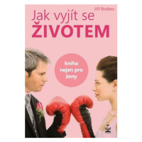 Jak vyjít se životem - Kniha nejen pro ženy - Jiří Brabec
