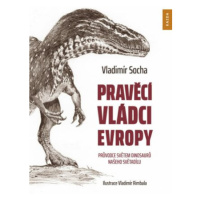 Pravěcí vládci Evropy - Průvodce světem dinosaurů našeho světadílu - Vladimír Socha, Vladimír Ri
