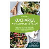 Kuchařka pro autoimunitní řešení (Přes 150 chutných receptů pro prevenci a odvrácení celého spek