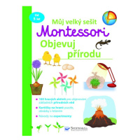 Můj velký sešit Montessori - Objevuj přírodu Svojtka & Co. s. r. o.