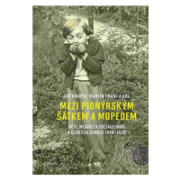 Mezi pionýrským šátkem a mopedem - Děti, mládež a socialismus v českých zemích 1948-1970