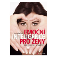 Emoční inteligence pro ženy - Jak ji rozvíjet a využívat - Cornelia Topf