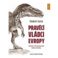 Pravěcí vládci Evropy - Průvodce světem dinosaurů našeho světadílu - Vladimír Socha, Vladimír Ri