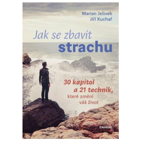 Jak se zbavit strachu - 30 kapitol a 21 technik, které změní váš život - Marian Jelínek, Jiří Ku EMINENT