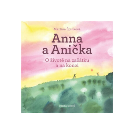 Anna a Anička - O životě na začátku a na konci - Martina Špinková Cesta domů