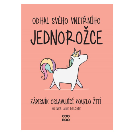 Odhal svého vnitřního jednorožce - Zápisník oslavující kouzlo žití - Oliver Luke Delorie COOBOO