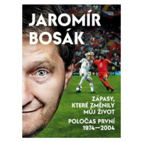 Zápasy, které změnily můj život - Poločas první 1974-2004 - Jaromír Bosák