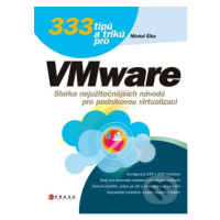 333 tipů a triků pro VMware (Sbírka nejužitečnějších návodů pro podnikovou virtualizaci) - kniha