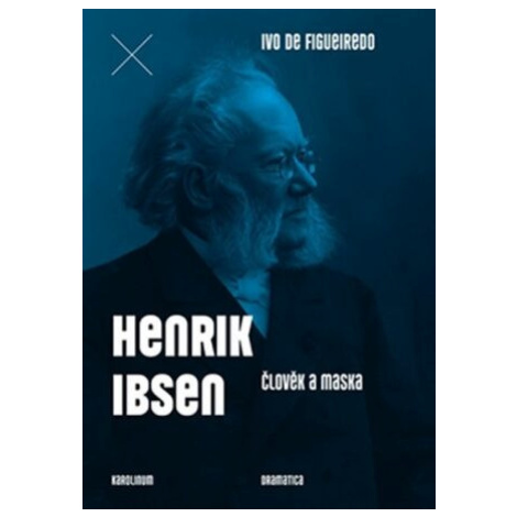 Henrik Ibsen - Člověk a maska - Ivo de Figueiredo Karolinum