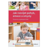 Jak rozvíjet pohyb, emoce a smysly - Pozorné a spokojené dítě - Petra Poláková