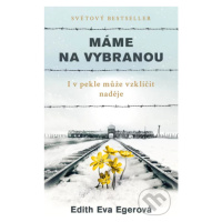 Máme na vybranou (I v pekle může vzklíčit naděje) - Edith Eva Eger - kniha z kategorie Beletrie