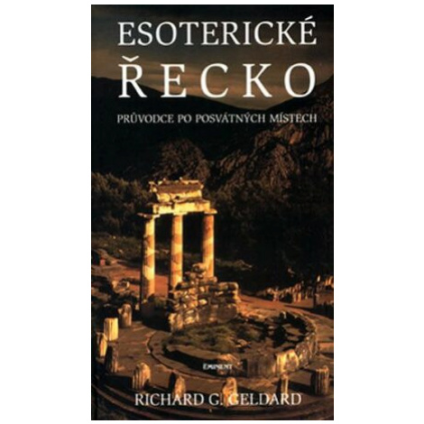Esoterické Řecko - Průvodce po posvátných místech - Richard G. Geldard