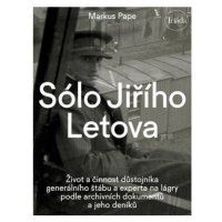 Sólo Jiřího Letova: Život a činnost důstojníka generálního štábu a experta na lágry podle archiv