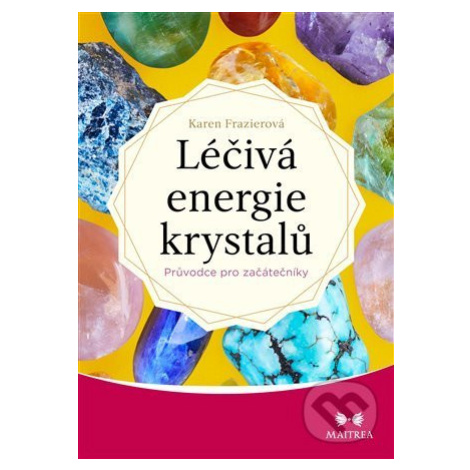 Léčivá energie krystalů (Průvodce pro začátečníky),Léčivá energie krystalů (Průvodce pro začáteč Maitrea