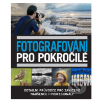 Fotografování pro pokročilé (Detailní průvodce pro zanícené nadšence i profesionály) - kniha z k