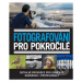 Fotografování pro pokročilé (Detailní průvodce pro zanícené nadšence i profesionály) - kniha z k