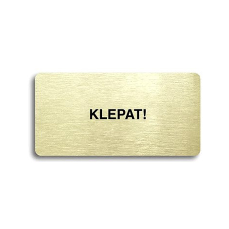 Accept Piktogram "KLEPAT!" (160 × 80 mm) (zlatá tabulka - černý tisk bez rámečku)