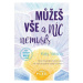 Můžeš vše a nic nemusíš - Nový inspirativní průvodce na vaší kouzelné cestě životem