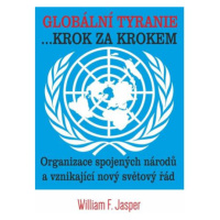 Globální tyranie ... Krok za krokem: Organizace spojených národů a vznikající nový světový řád