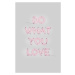 Ilustrace Do What You Love, THE MIUUS STUDIO, (26.7 x 40 cm)