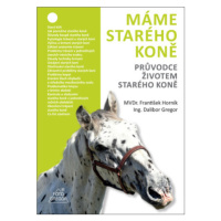 Máme starého koně - Průvodce životem starého koně - Dalibor Gregor, František Horník