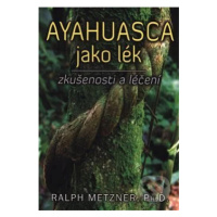 Ayahuasca jako lék (zkušenosti a léčení) - Ralph Metzner - kniha z kategorie Domácí léčba