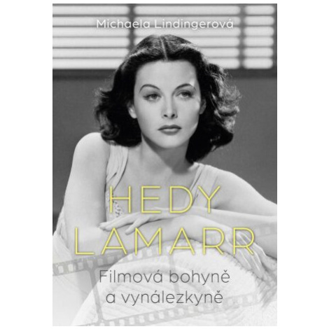Hedy Lamarr - Bohyně stříbrného plátna, vynálezkyně - Lindingerová Michaela Ikar