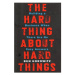 The Hard Thing about Hard Things: Building a Business When There Are No Easy Answers