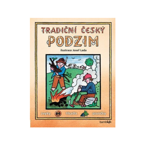 Tradiční český PODZIM – Svátky, zvyky, obyčeje, říkadla, písničky - Josef Lada, kolektiv autorů bambook
