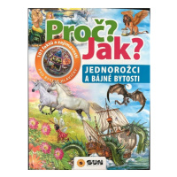 Jednorožci a bájné bytosti - Proč? Jak? NAKLADATELSTVÍ SUN s.r.o.