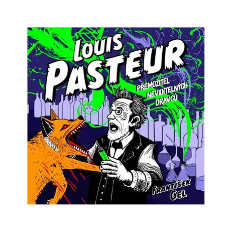 Gel František Louis Pasteur Přemožitel neviditelných dravců