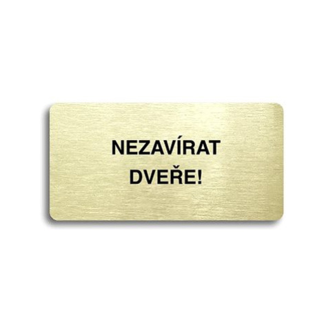 Accept Piktogram "NEZAVÍRAT DVEŘE" (160 × 80 mm) (zlatá tabulka - černý tisk bez rámečku)