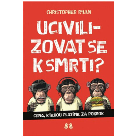 Ucivilizovat se k smrti? - Cena, kterou platíme za pokrok - Christopher Ryan Barrister & Principal