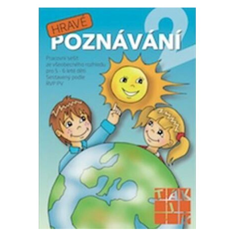 Hravé poznávání 2 - Pracovní sešit ze všeobecného rozhledu pro 5 - 6 leté děti TAKTIK