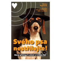 Svého psa nestřílejte! (Nový přístup k učení a trénování) - kniha z kategorie Chov psů