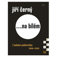 Jiří Černý... na bílém 6 - Hudební publicistika 2000-2020