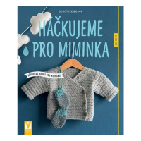 Háčkujeme pro miminka - Měkoučké dárky pro nejmenší Jan Vašut s.r.o.