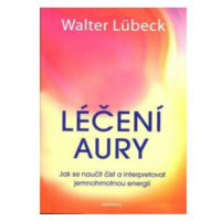 Léčení aury - Jak se naučit číst a interpretovat jemnohmotnou energii - Walter Lübeck