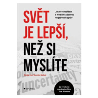 Svět je lepší, než si myslíte - Jak se vypořádat s mediální záplavou negativních zpráv