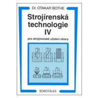 Strojírenská technologie IV pro strojírenské učební obory - Otakar Bothe