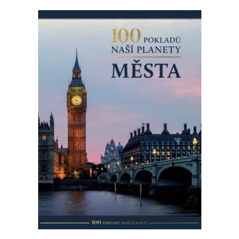 100 pokladů naší planety: Města - kolektiv autorů Rebo - Naše Nakladatelství